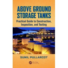 Above Ground Storage Tanks: Practical Guide to Construction, Inspection, and Testing